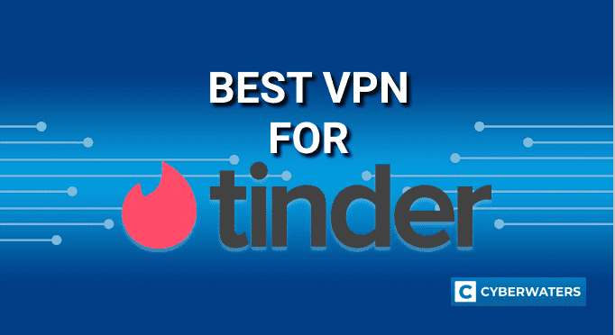 How To Change Tinder Location with a VPN in 2022 - CyberWaters.