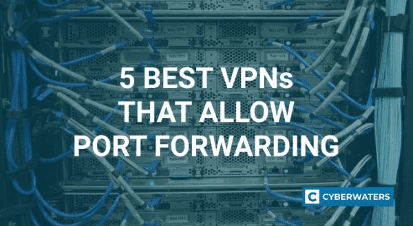 5 Best VPNs With Port Forwarding in 2022 - CyberWaters