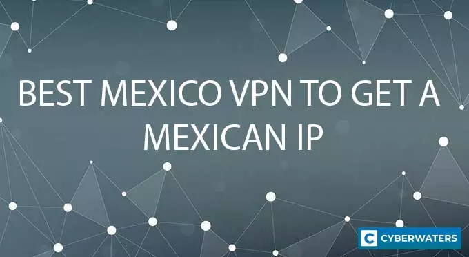 Best Mexico VPN to get a Mexican IP
